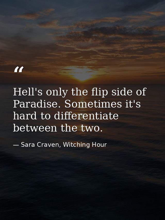 Hell's only the flip side of Paradise. Sometimes it's hard to differentiate between the two. — Sara Craven, Witching Hour
