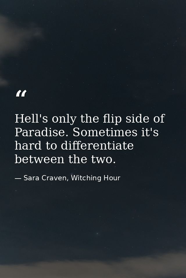 Hell's only the flip side of Paradise. Sometimes it's hard to differentiate between the two. — Sara Craven, Witching Hour
