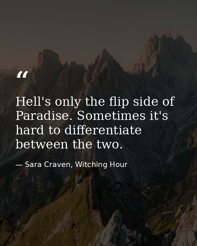Hell's only the flip side of Paradise. Sometimes it's hard to differentiate between the two. — Sara Craven, Witching Hour