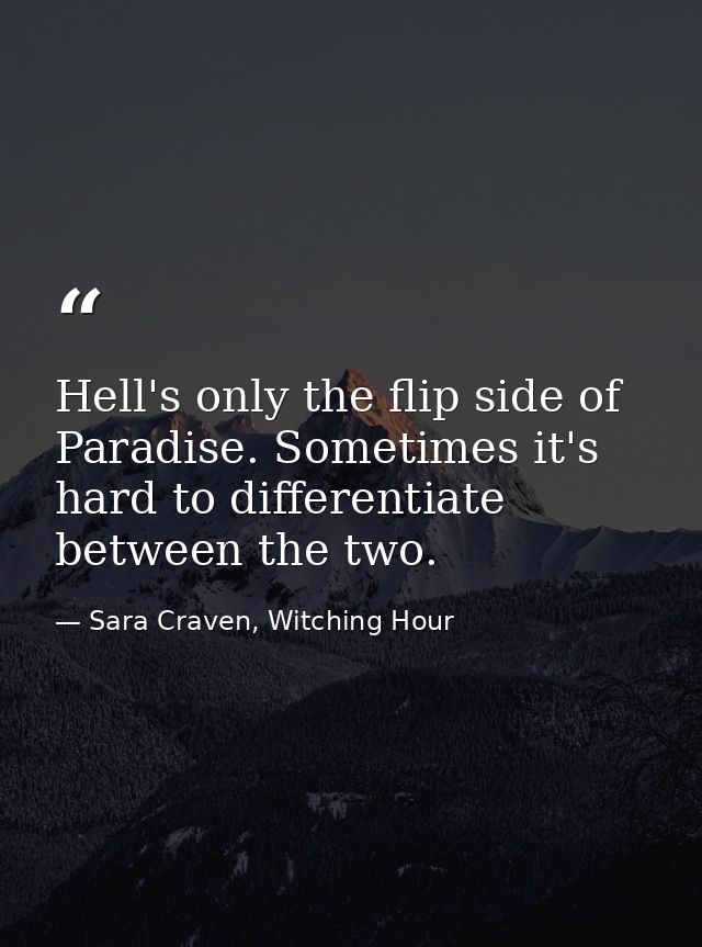 Hell's only the flip side of Paradise. Sometimes it's hard to differentiate between the two. — Sara Craven, Witching Hour