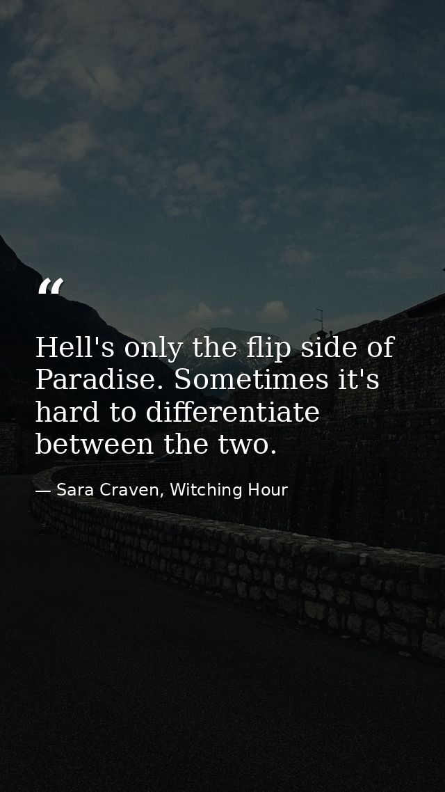 Hell's only the flip side of Paradise. Sometimes it's hard to differentiate between the two. — Sara Craven, Witching Hour