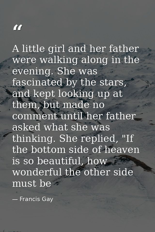 A little girl and her father were walking along in the evening. She was fascinated by the stars, and kept looking up at  — Francis Gay