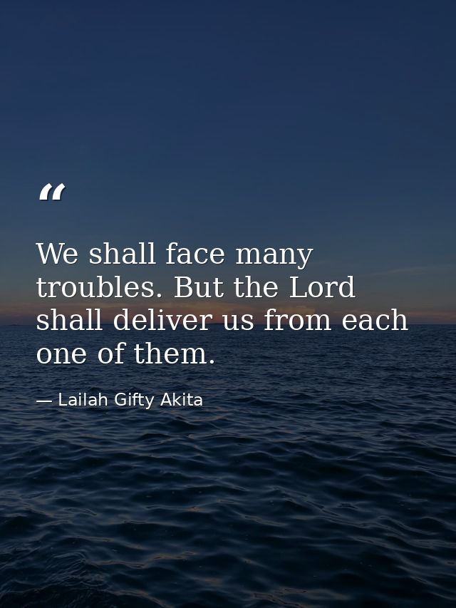 We shall face many troubles. But the Lord shall deliver us from each one of them. — Lailah Gifty Akita