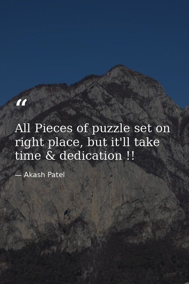 All Pieces of puzzle set on right place, but it'll take time & dedication !! — Akash Patel