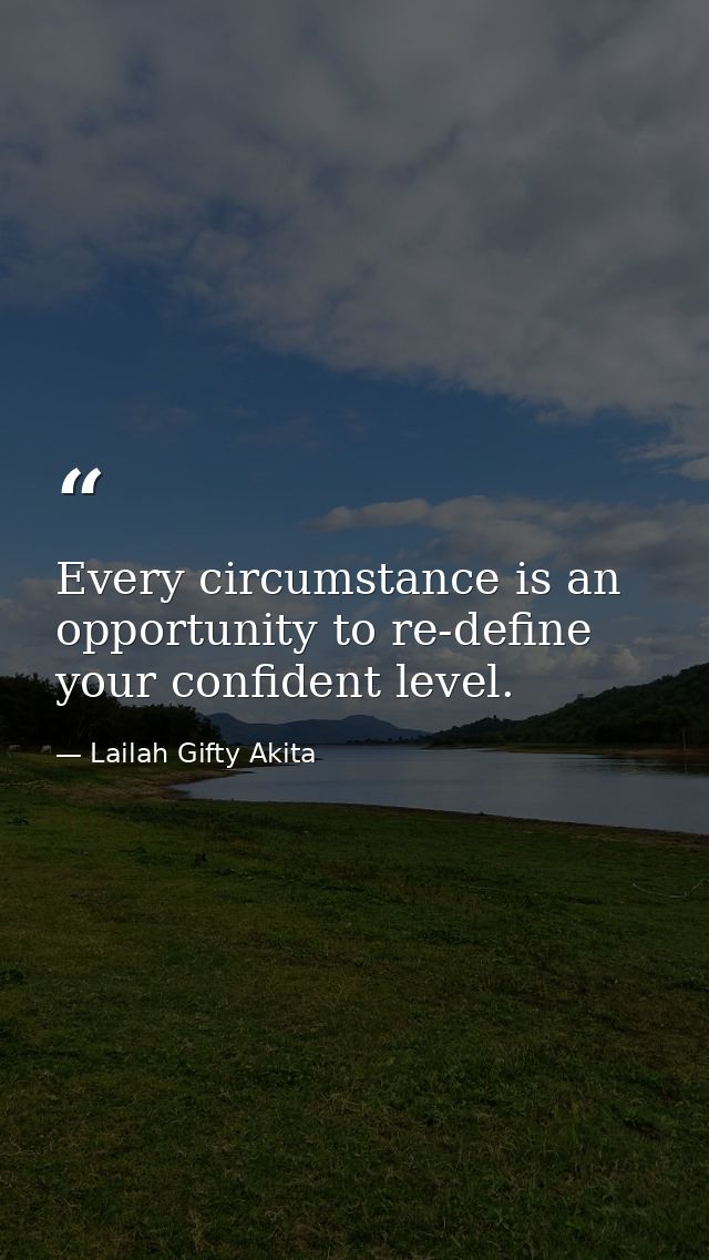 Every circumstance is an opportunity to re-define your confident level. — Lailah Gifty Akita