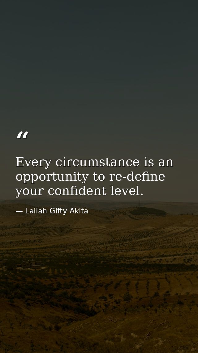 Every circumstance is an opportunity to re-define your confident level. — Lailah Gifty Akita
