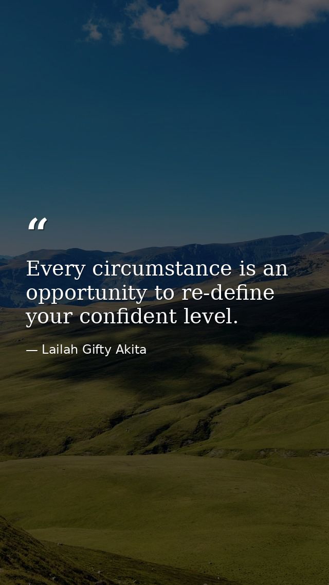 Every circumstance is an opportunity to re-define your confident level. — Lailah Gifty Akita