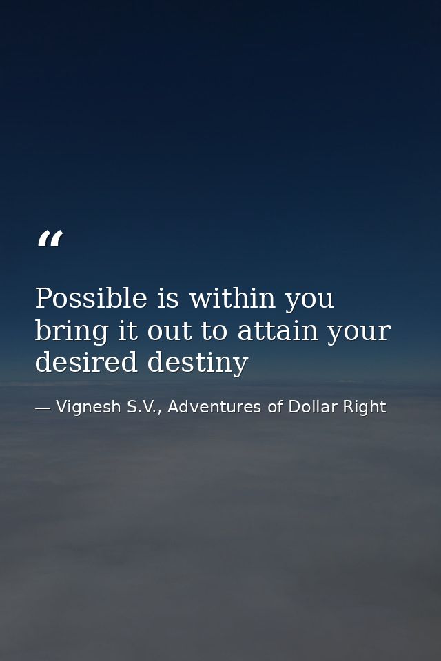 Possible is within you bring it out to attain your desired destiny — Vignesh S.V., Adventures of Dollar Right