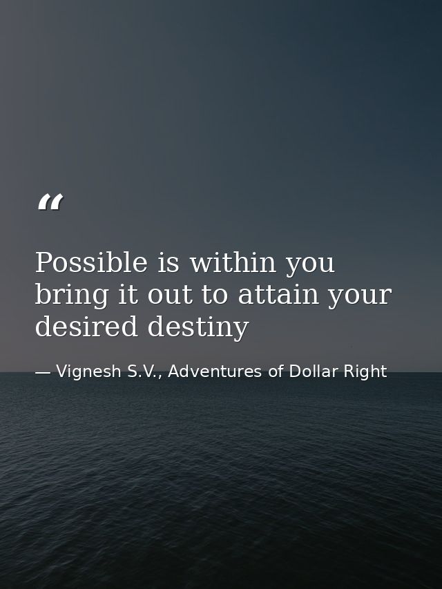 Possible is within you bring it out to attain your desired destiny — Vignesh S.V., Adventures of Dollar Right