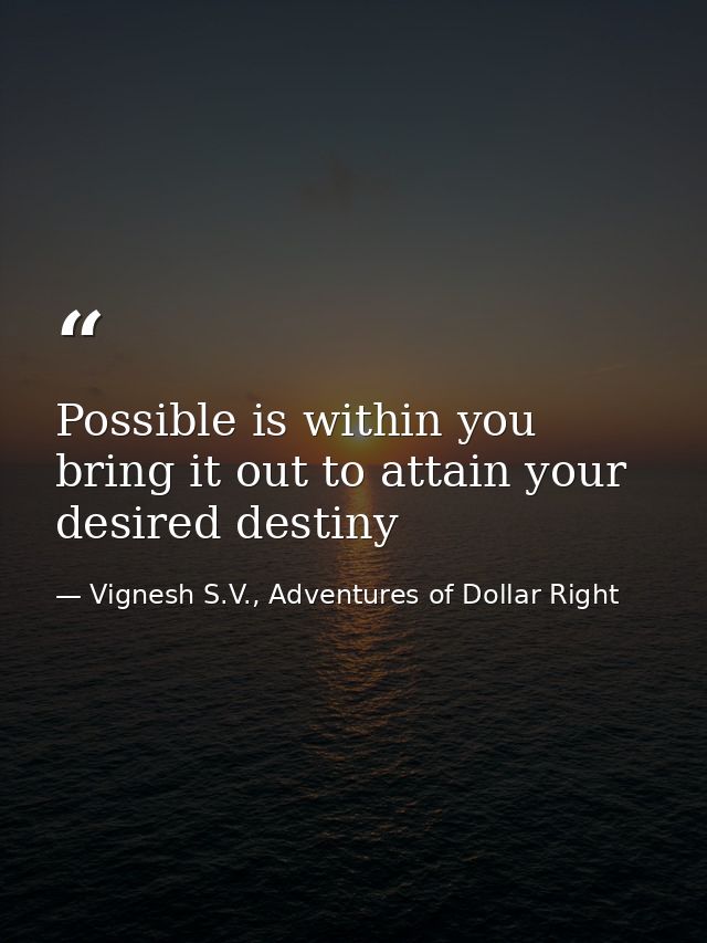 Possible is within you bring it out to attain your desired destiny — Vignesh S.V., Adventures of Dollar Right