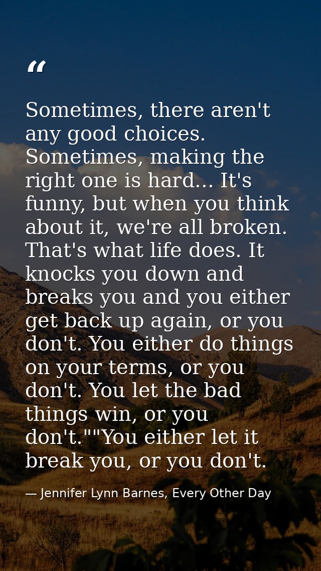 Sometimes, there aren't any good choices. Sometimes, making the right one is hard... It's funny, but when you think abou — Jennifer Lynn Barnes, Every Other Day