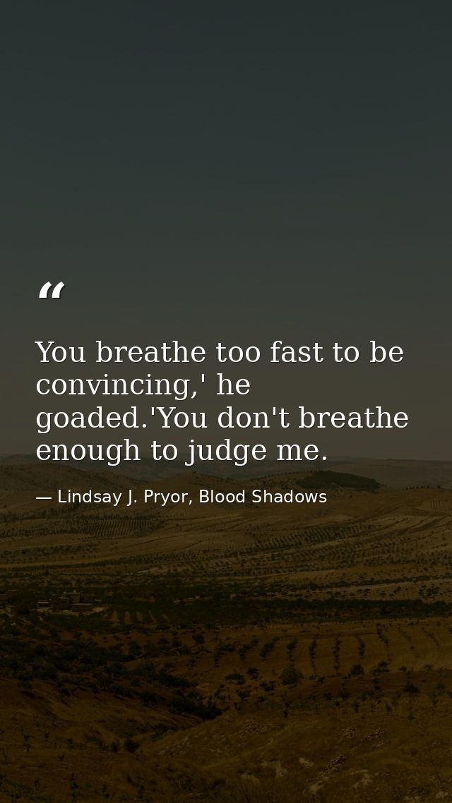 You breathe too fast to be convincing,' he goaded.'You don't breathe enough to judge me. — Lindsay J. Pryor, Blood Shadows