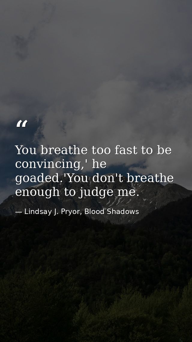 You breathe too fast to be convincing,' he goaded.'You don't breathe enough to judge me. — Lindsay J. Pryor, Blood Shadows