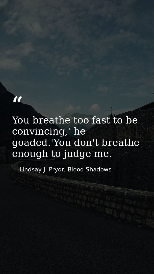You breathe too fast to be convincing,' he goaded.'You don't breathe enough to judge me. — Lindsay J. Pryor, Blood Shadows