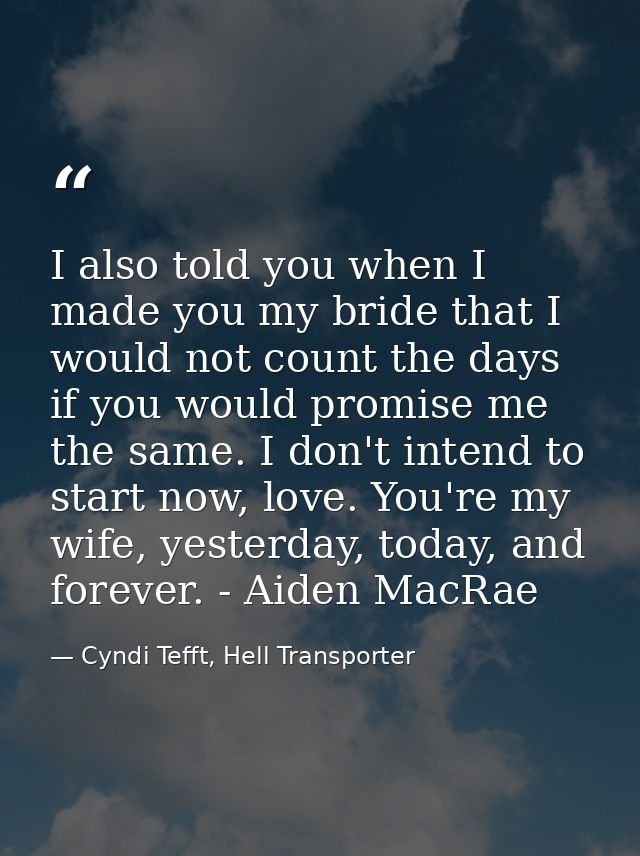 I also told you when I made you my bride that I would not count the days if you would promise me the same. I don't inten — Cyndi Tefft, Hell Transporter