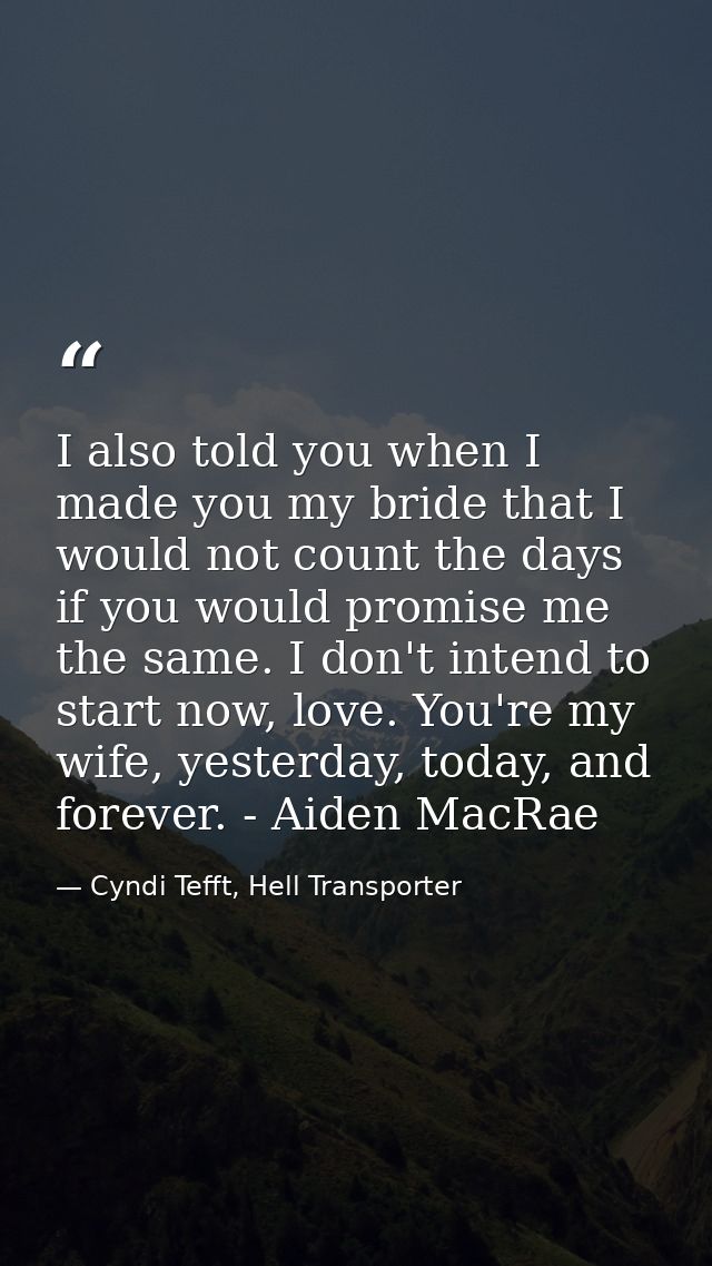 I also told you when I made you my bride that I would not count the days if you would promise me the same. I don't inten — Cyndi Tefft, Hell Transporter