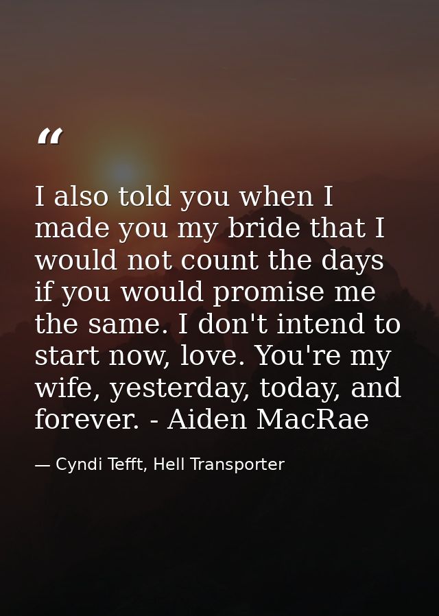 I also told you when I made you my bride that I would not count the days if you would promise me the same. I don't inten — Cyndi Tefft, Hell Transporter