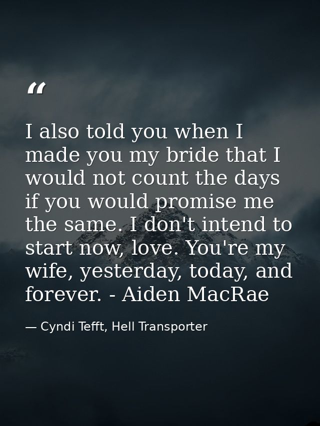 I also told you when I made you my bride that I would not count the days if you would promise me the same. I don't inten — Cyndi Tefft, Hell Transporter