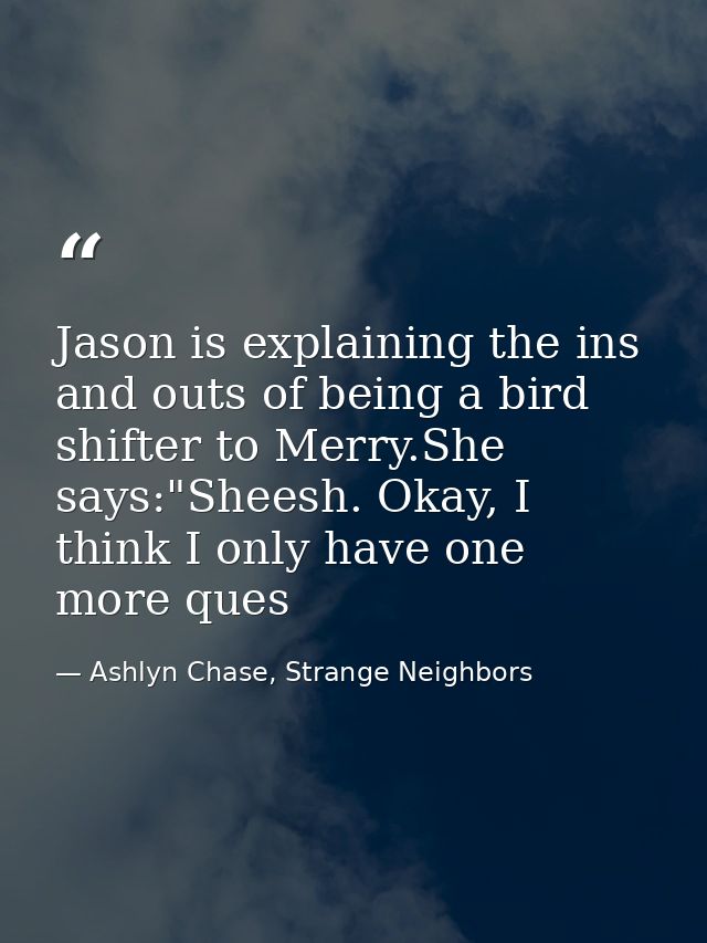 Jason is explaining the ins and outs of being a bird shifter to Merry.She says:"Sheesh. Okay, I think I only have one mo — Ashlyn Chase, Strange Neighbors