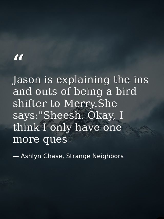 Jason is explaining the ins and outs of being a bird shifter to Merry.She says:"Sheesh. Okay, I think I only have one mo — Ashlyn Chase, Strange Neighbors