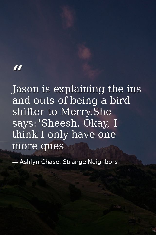 Jason is explaining the ins and outs of being a bird shifter to Merry.She says:"Sheesh. Okay, I think I only have one mo — Ashlyn Chase, Strange Neighbors