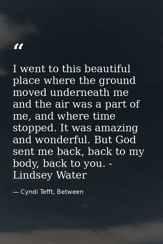 I went to this beautiful place where the ground moved underneath me and the air was a part of me, and where time stopped — Cyndi Tefft, Between