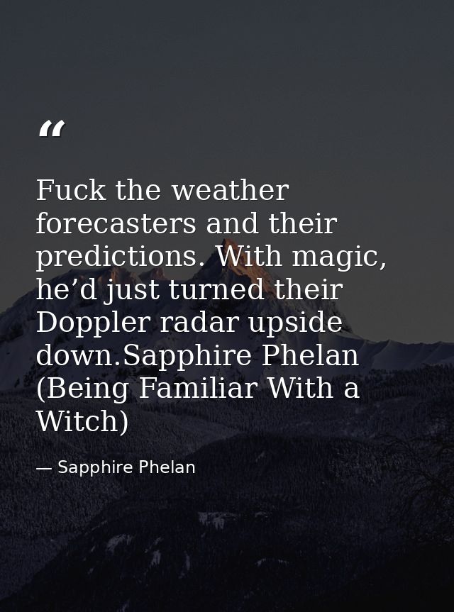 Fuck the weather forecasters and their predictions. With magic, he’d just turned their Doppler radar upside down.Sapphir — Sapphire Phelan