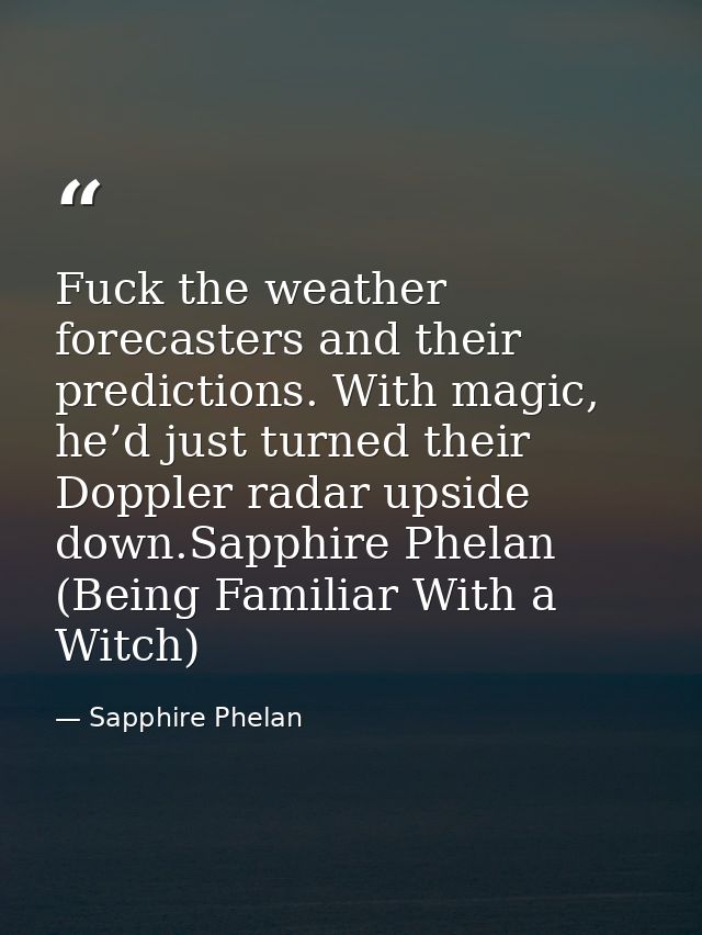 Fuck the weather forecasters and their predictions. With magic, he’d just turned their Doppler radar upside down.Sapphir — Sapphire Phelan