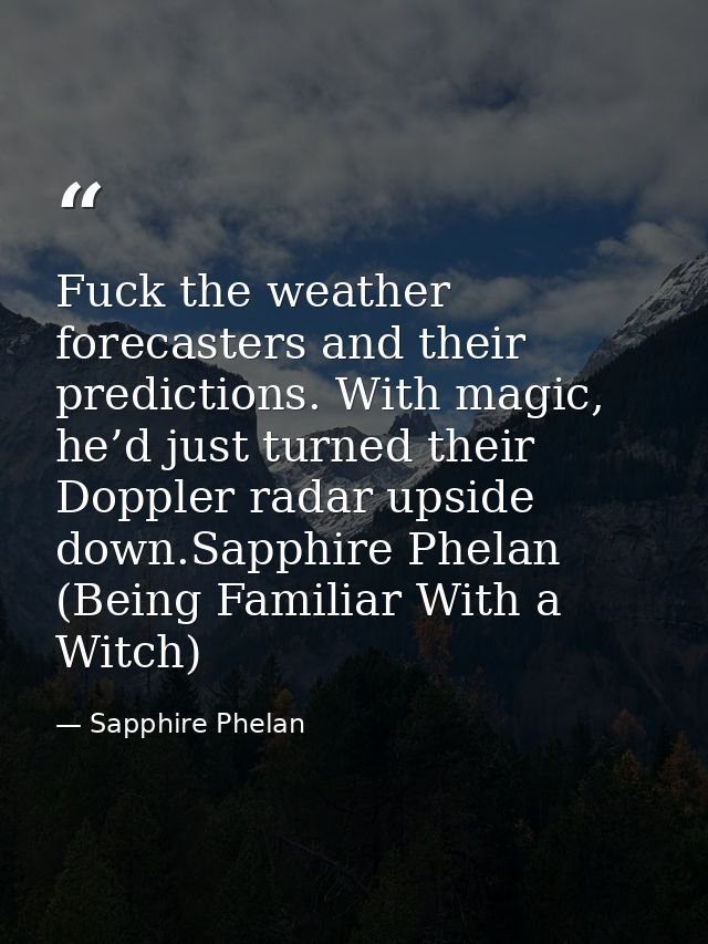 Fuck the weather forecasters and their predictions. With magic, he’d just turned their Doppler radar upside down.Sapphir — Sapphire Phelan