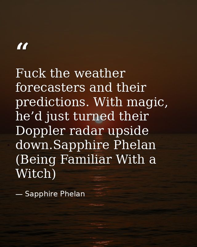 Fuck the weather forecasters and their predictions. With magic, he’d just turned their Doppler radar upside down.Sapphir — Sapphire Phelan
