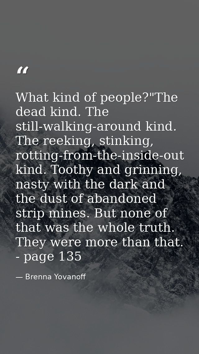 What kind of people?"The dead kind. The still-walking-around kind. The reeking, stinking, rotting-from-the-inside-out ki — Brenna Yovanoff