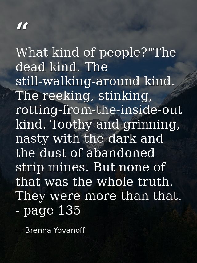 What kind of people?"The dead kind. The still-walking-around kind. The reeking, stinking, rotting-from-the-inside-out ki — Brenna Yovanoff
