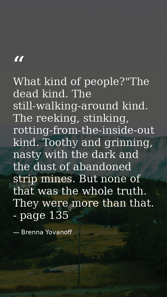 What kind of people?"The dead kind. The still-walking-around kind. The reeking, stinking, rotting-from-the-inside-out ki — Brenna Yovanoff