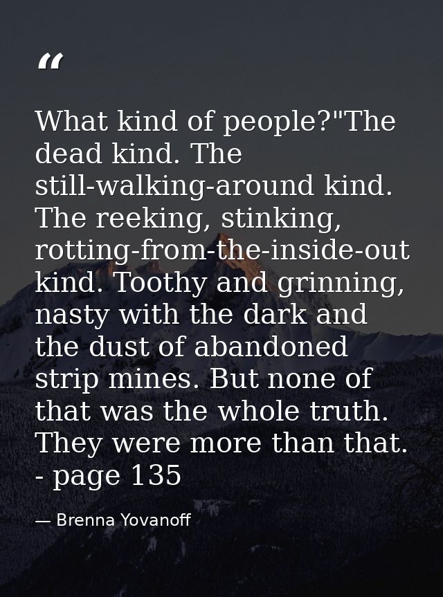 What kind of people?"The dead kind. The still-walking-around kind. The reeking, stinking, rotting-from-the-inside-out ki — Brenna Yovanoff