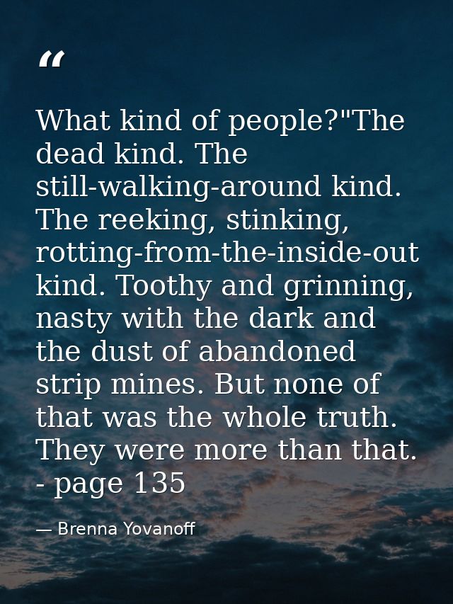 What kind of people?"The dead kind. The still-walking-around kind. The reeking, stinking, rotting-from-the-inside-out ki — Brenna Yovanoff