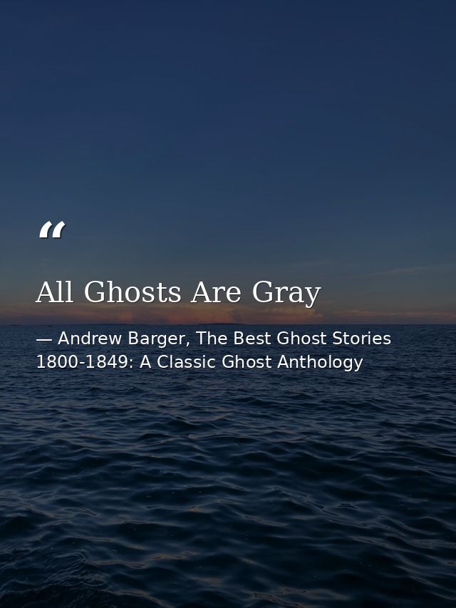 All Ghosts Are Gray — Andrew Barger, The Best Ghost Stories 1800-1849: A Classic Ghost Anthology