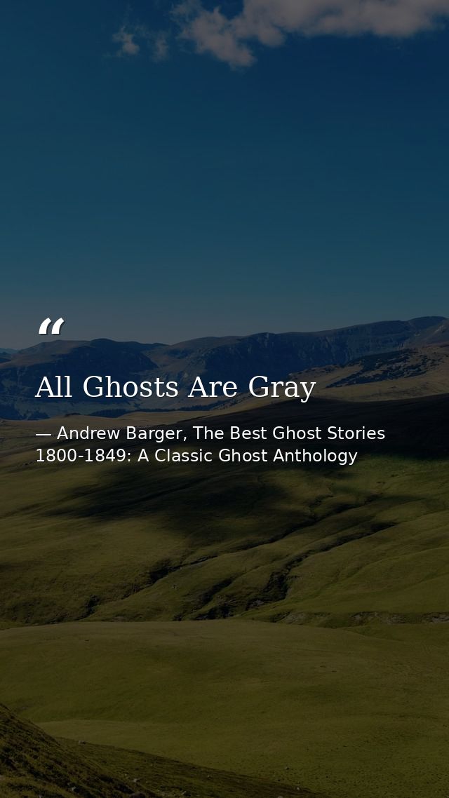 All Ghosts Are Gray — Andrew Barger, The Best Ghost Stories 1800-1849: A Classic Ghost Anthology