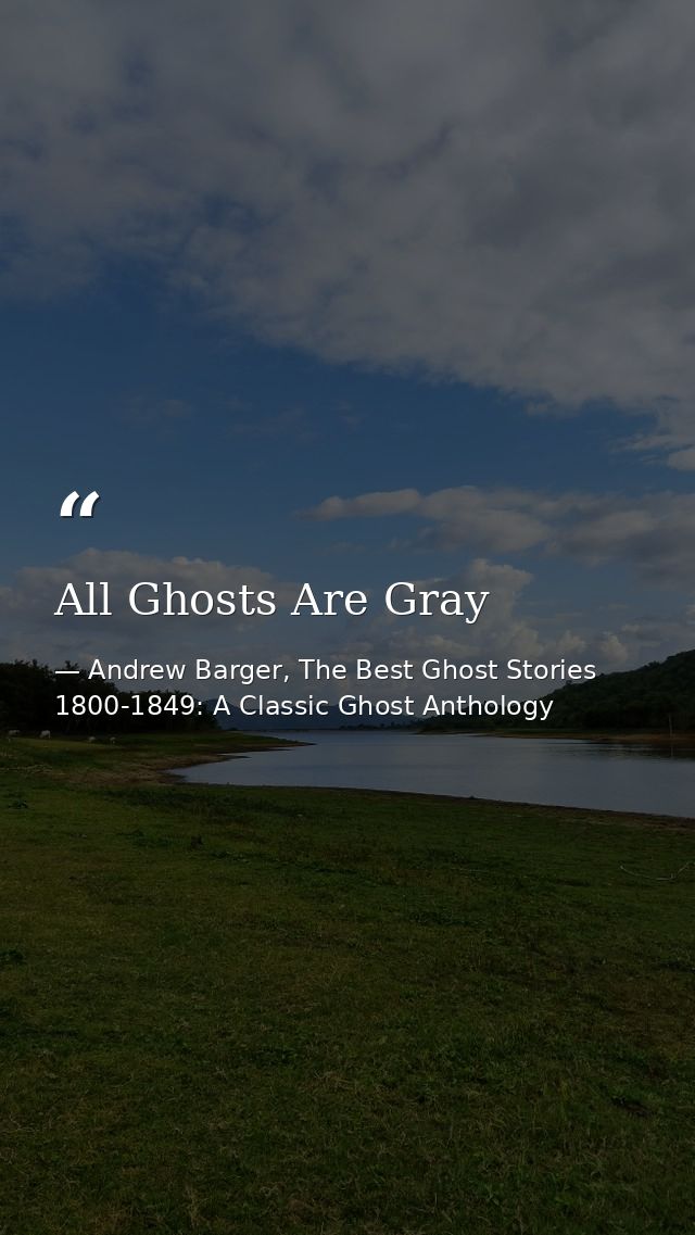 All Ghosts Are Gray — Andrew Barger, The Best Ghost Stories 1800-1849: A Classic Ghost Anthology