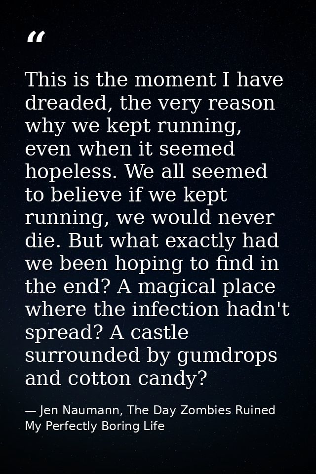This is the moment I have dreaded, the very reason why we kept running, even when it seemed hopeless. We all seemed to b — Jen Naumann, The Day Zombies Ruined My Perfectly Boring Life