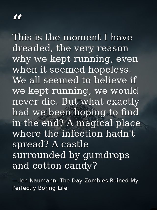 This is the moment I have dreaded, the very reason why we kept running, even when it seemed hopeless. We all seemed to b — Jen Naumann, The Day Zombies Ruined My Perfectly Boring Life