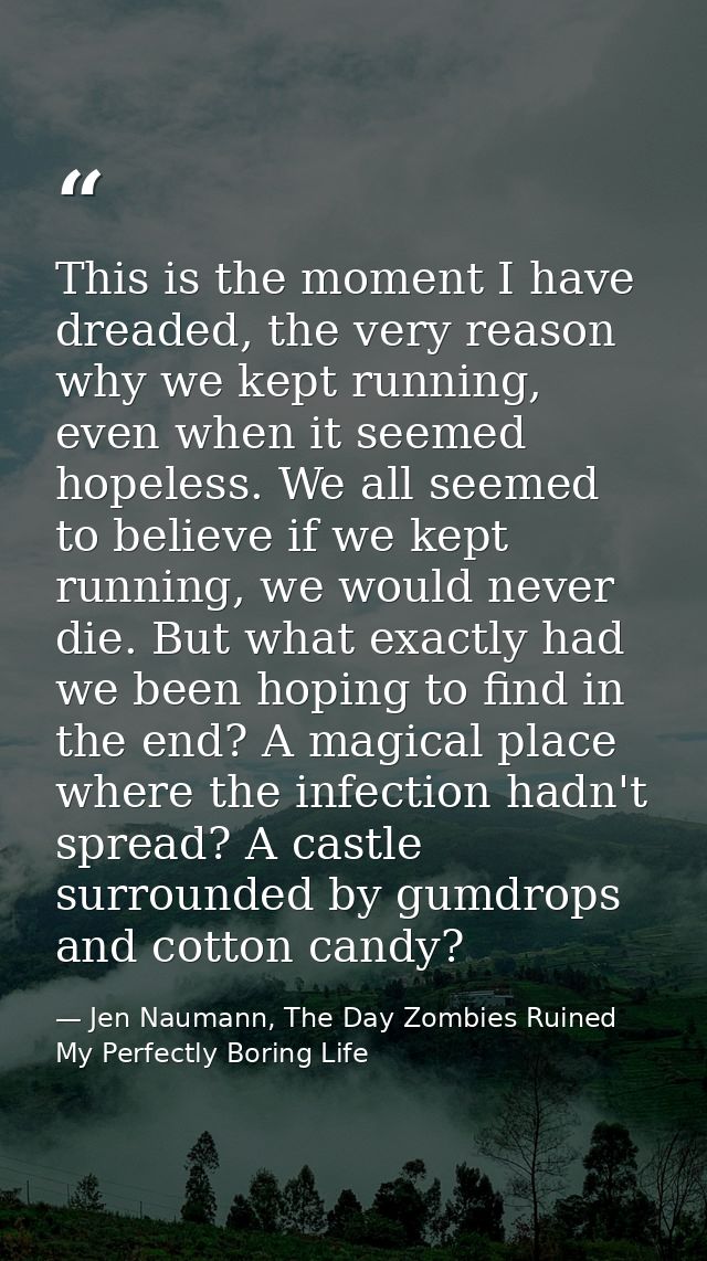 This is the moment I have dreaded, the very reason why we kept running, even when it seemed hopeless. We all seemed to b — Jen Naumann, The Day Zombies Ruined My Perfectly Boring Life