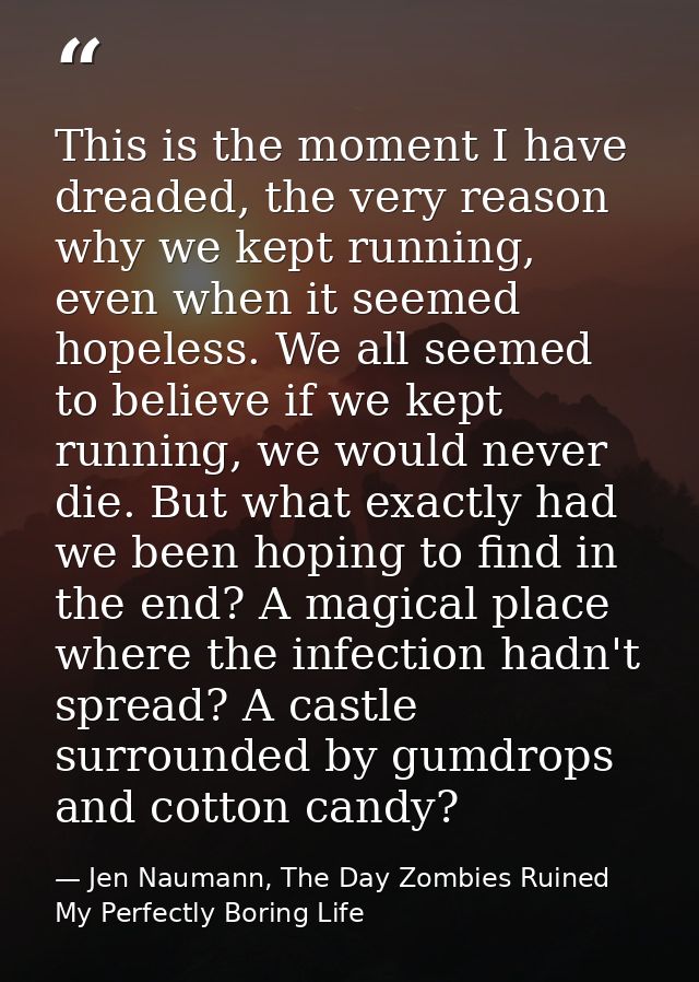 This is the moment I have dreaded, the very reason why we kept running, even when it seemed hopeless. We all seemed to b — Jen Naumann, The Day Zombies Ruined My Perfectly Boring Life