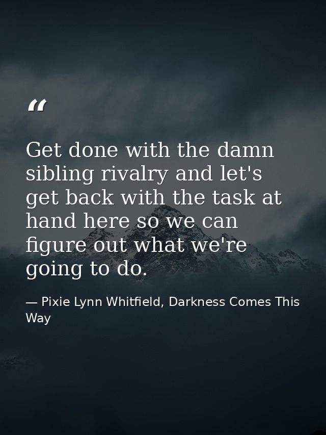 Get done with the damn sibling rivalry and let's get back with the task at hand here so we can figure out what we're goi — Pixie Lynn Whitfield, Darkness Comes This Way