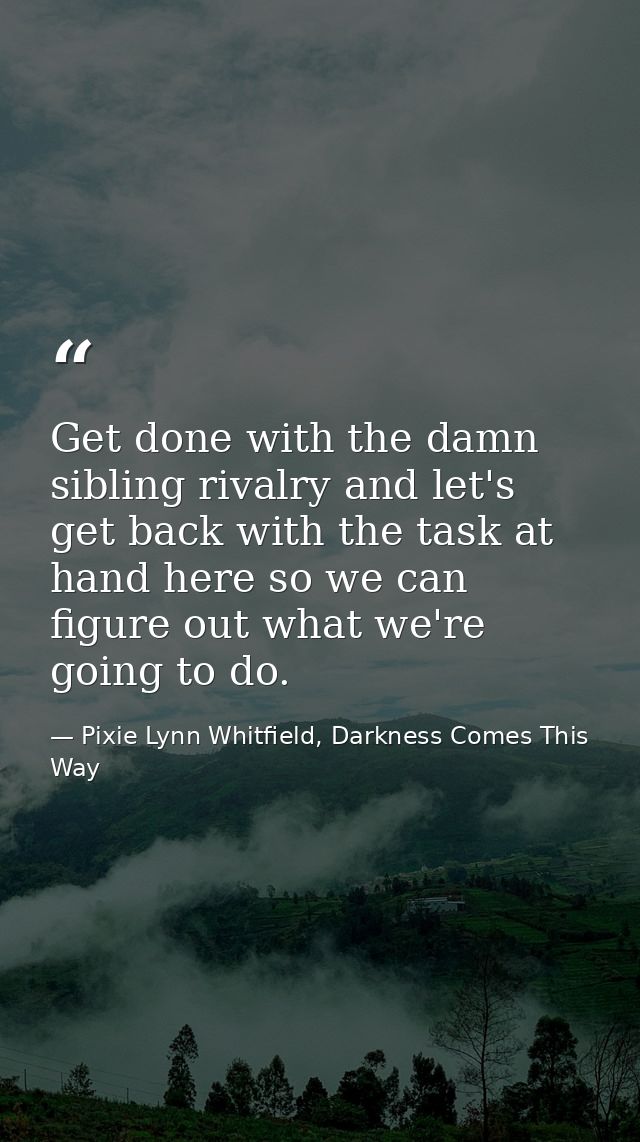 Get done with the damn sibling rivalry and let's get back with the task at hand here so we can figure out what we're goi — Pixie Lynn Whitfield, Darkness Comes This Way