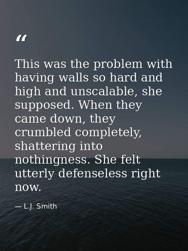 This was the problem with having walls so hard and high and unscalable, she supposed. When they came down, they crumbled — L.J. Smith