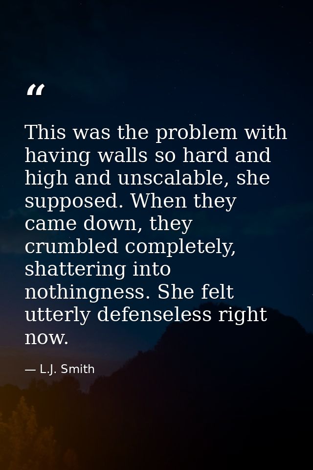 This was the problem with having walls so hard and high and unscalable, she supposed. When they came down, they crumbled — L.J. Smith