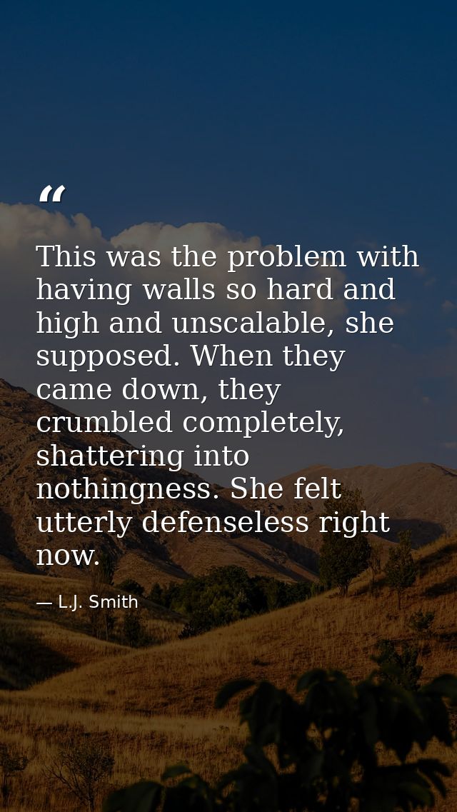 This was the problem with having walls so hard and high and unscalable, she supposed. When they came down, they crumbled — L.J. Smith