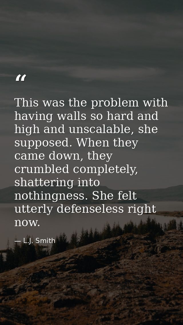 This was the problem with having walls so hard and high and unscalable, she supposed. When they came down, they crumbled — L.J. Smith