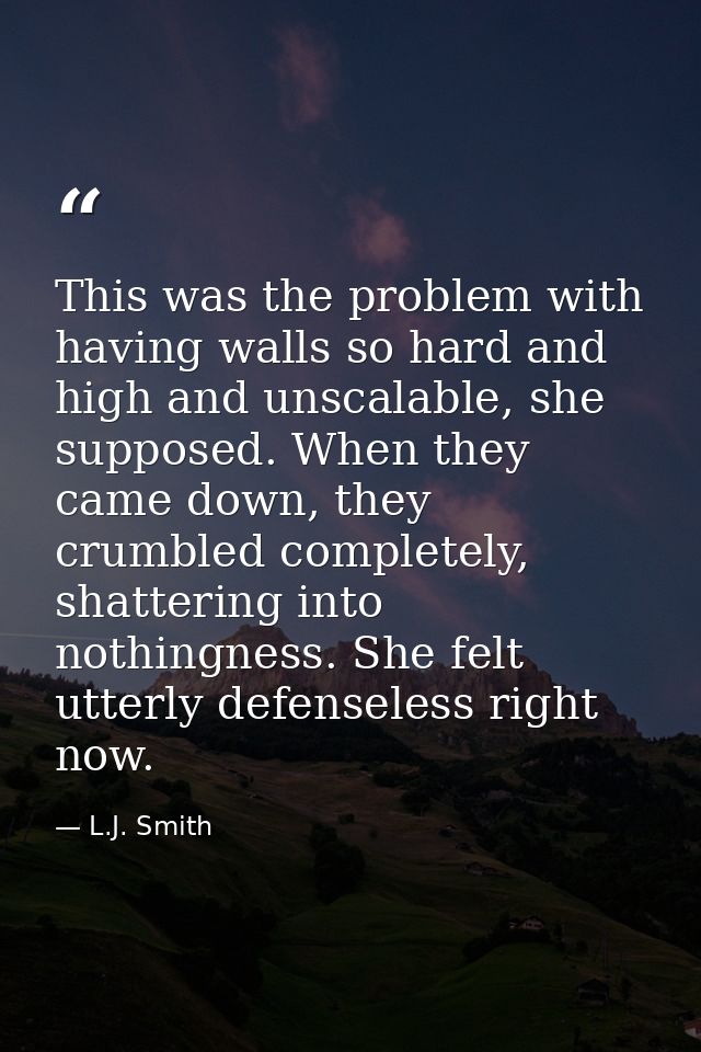 This was the problem with having walls so hard and high and unscalable, she supposed. When they came down, they crumbled — L.J. Smith