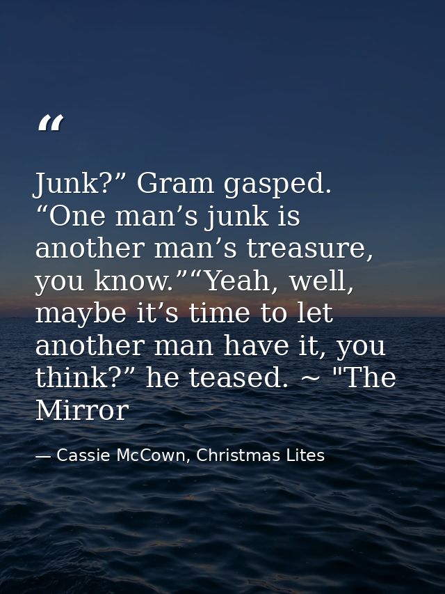 Junk?” Gram gasped. “One man’s junk is another man’s treasure, you know.”“Yeah, well, maybe it’s time to let another man — Cassie McCown, Christmas Lites